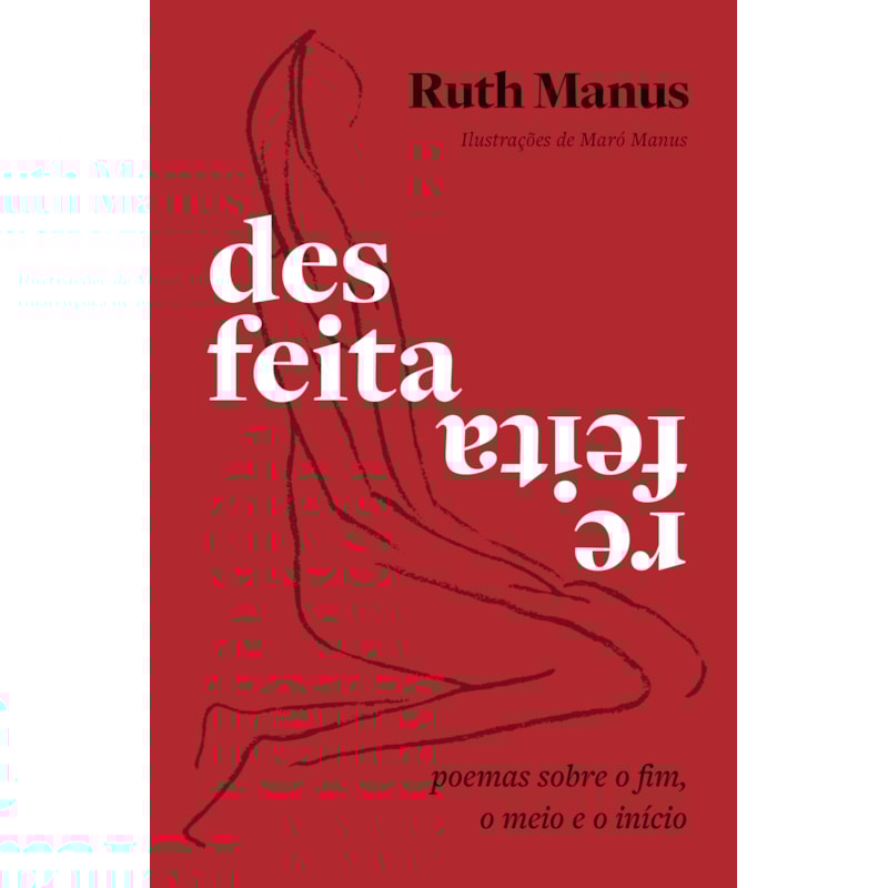 DESFEITA, REFEITA: POEMAS SOBRE O FIM, O MEIO E O INÍCIO