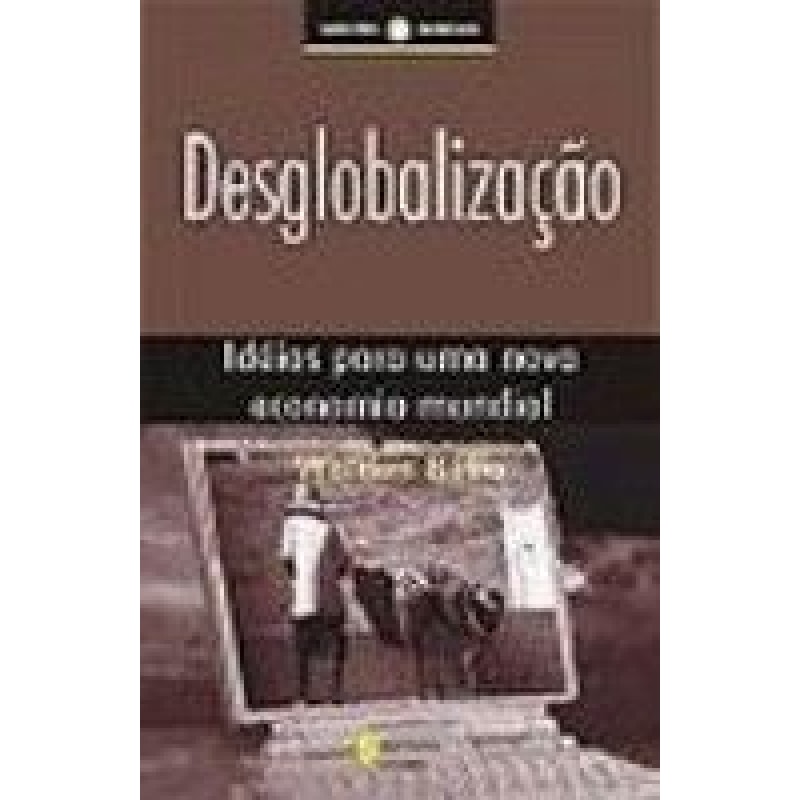 DESGLOBALIZAÇÃO - IDÉIAS PARA UMA NOVA ECONOMIA MUNDIAL