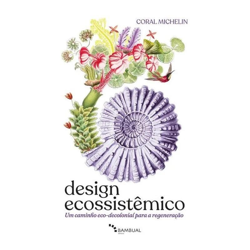 DESIGN ECOSSISTÊMICO: UM CAMINHO ECO-DECOLONIAL PARA A REGENERAÇÃO