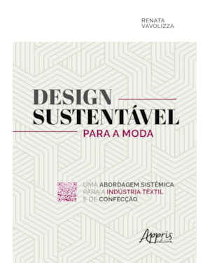 DESIGN SUSTENTÁVEL PARA A MODA: UMA ABORDAGEM SISTÊMICA PARA A INDÚSTRIA TÊXTIL E DE CONFECÇÃO