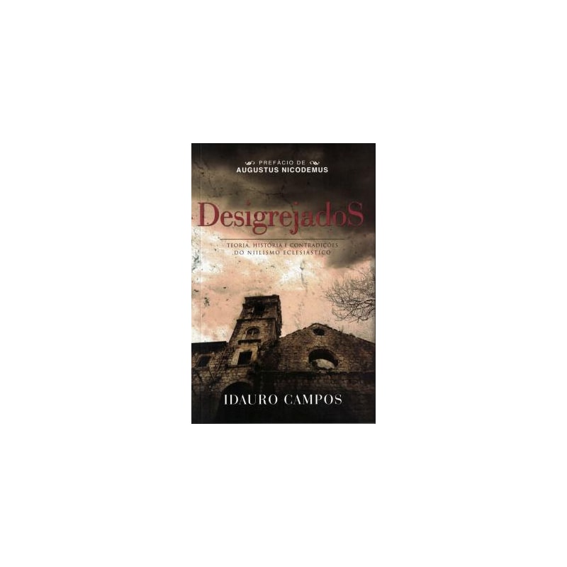 DESIGREJADOS - Teoria, História e Contradições do Niilismo Eclesiástico