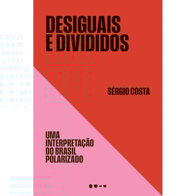 Desiguais e divididos: Uma interpretação do Brasil polarizado
