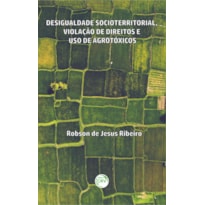 DESIGUALDADE SOCIOTERRITORIAL, VIOLAÇÃO DE DIREITOS E USO DE AGROTÓXICOS