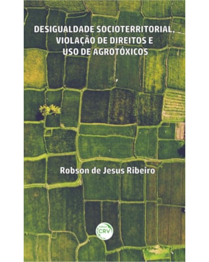 DESIGUALDADE SOCIOTERRITORIAL, VIOLAÇÃO DE DIREITOS E USO DE AGROTÓXICOS