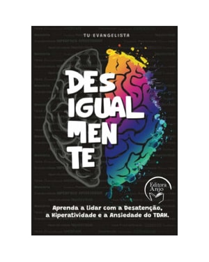 Desigualmente: Aprenda a lidar com a Desatenção a Hiperatividade e a Ansiedade do TDAH