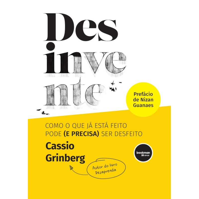 DESINVENTE: COMO O QUE JÁ ESTÁ FEITO PODE (E PRECISA) SER DESFEITO