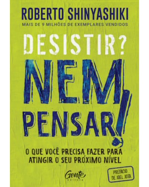 DESISTIR? NEM PENSAR!: O QUE VOCÊ PRECISA FAZER PARA ATINGIR O SEU PRÓXIMO NÍVEL