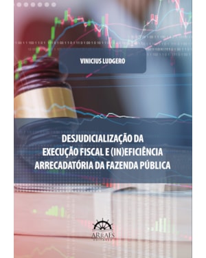 Desjudicialização da execução fiscal e (in)eficiência arrecadatória da fazenda pública