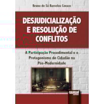 DESJUDICIALIZAÇÃO E RESOLUÇÃO DE CONFLITOS - A PARTICIPAÇÃO PROCEDIMENTAL E O PROTAGONISMO DO CIDADÃO NA PÓS-MODERNIDADE