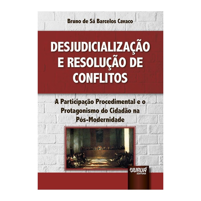 DESJUDICIALIZAÇÃO E RESOLUÇÃO DE CONFLITOS - A PARTICIPAÇÃO PROCEDIMENTAL E O PROTAGONISMO DO CIDADÃO NA PÓS-MODERNIDADE