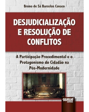DESJUDICIALIZAÇÃO E RESOLUÇÃO DE CONFLITOS - A PARTICIPAÇÃO PROCEDIMENTAL E O PROTAGONISMO DO CIDADÃO NA PÓS-MODERNIDADE