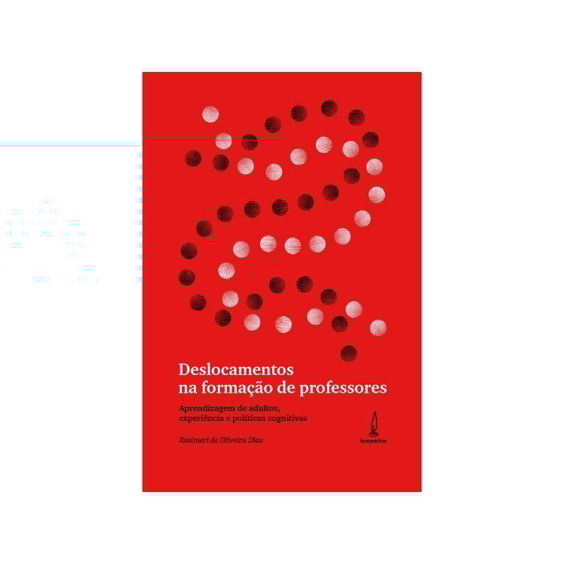 DESLOCAMENTOS NA FORMAÇÃO DE PROFESSORES - APRENDIZAGEM DE ADULTOS, EXPERIÊNCIA E POLÍTICAS COGNITIVAS