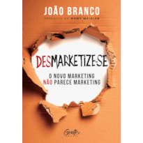 DESMARKETIZE-SE: O NOVO MARKETING NÃO PARECE MARKETING