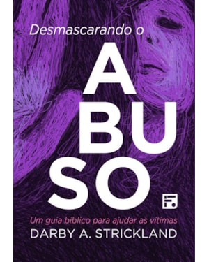 DESMASCARANDO O ABUSO: UM GUIA BÍBLICO PARA AJUDAR AS VÍTIMAS