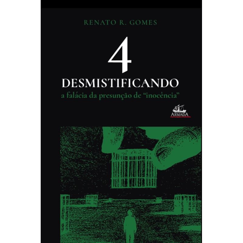 DESMISTIFICANDO A FALÁCIA DA PRESUNÇÃO DE "INOCÊNCIA" (VOL. 4)