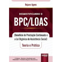 DESMISTIFICANDO O BPC/LOAS - TEORIA E PRÁTICA