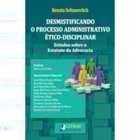 Desmistificando o processo administrativo ético-disciplinar: estudos sobre o estatuto da advocacia