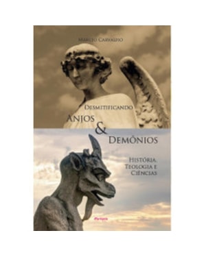 DESMITIFICANDO ANJOS E DEMÔNIOS - HISTÓRIA, TEOLOGIA E CIÊNCIAS