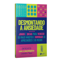 DESMONTANDO A ANSIEDADE: JOGOS E DICAS PARA VENCER OS MAUS HÁBITOS E DOMINAR AS APREENSÕES E OS MEDOS.