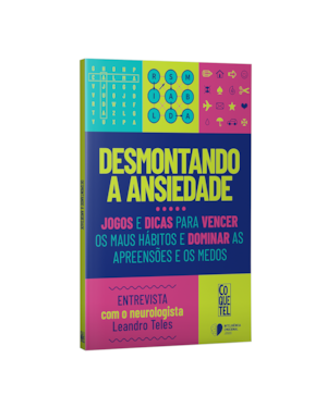 DESMONTANDO A ANSIEDADE: JOGOS E DICAS PARA VENCER OS MAUS HÁBITOS E DOMINAR AS APREENSÕES E OS MEDOS.