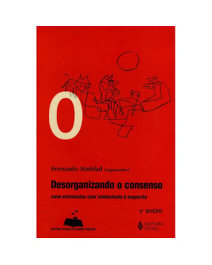 DESORGANIZANDO O CONSENSO - NOVE ENTREVISTAS COM INTELECTUAIS À ESQUERDA