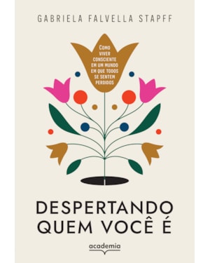 DESPERTANDO QUEM VOCÊ É: COMO VIVER CONSCIENTE EM UM MUNDO EM QUE TODOS SE SENTEM PERDIDOS