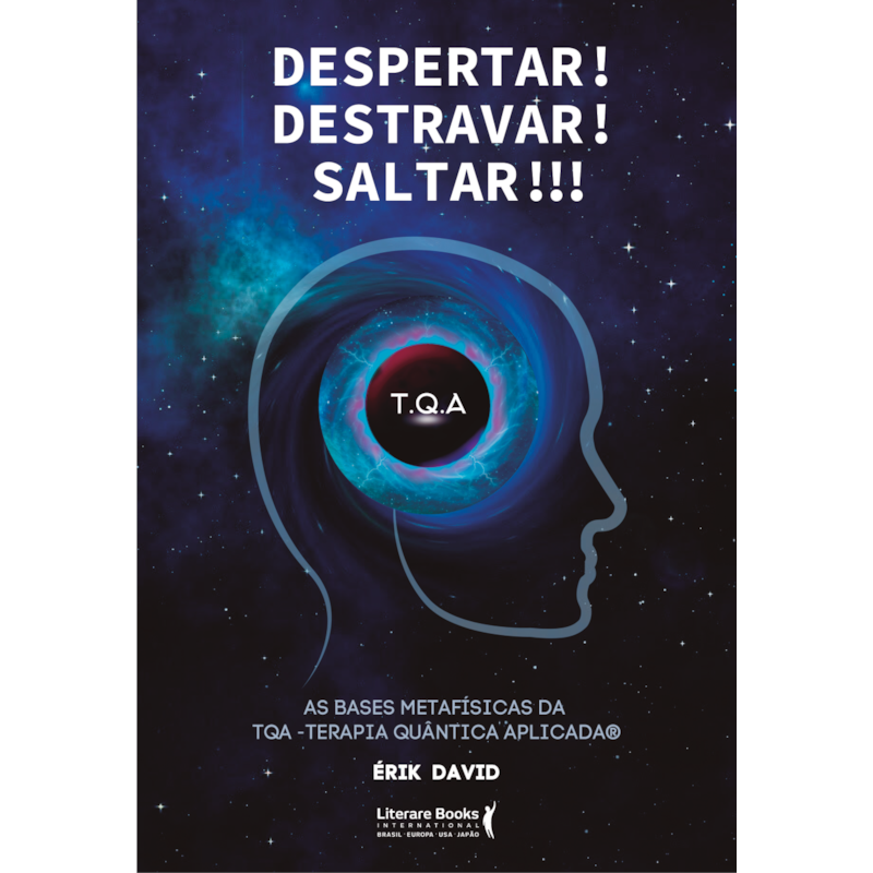 Despertar! Destravar! Saltar!!!: as bases metafísicas da TQA - Terapia Quântica Aplicada