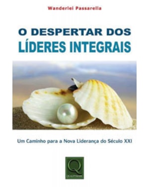 DESPERTAR DOS LIDERES INTEGRAIS, O - UM CAMINHO PARA A NOVA LIDERANCA DO SE