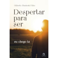 Despertar para ser: eu chego lá