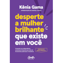 DESPERTE A MULHER BRILHANTE QUE EXISTE EM VOCÊ: CONQUISTE SUA INDEPENDÊNCIA EMOCIONAL E FINANCEIRA POR MEIO DE FERRAMENTAS PODEROSAS E INOVADORAS