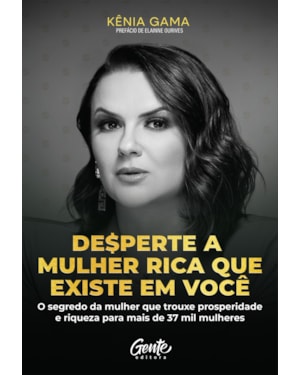 DESPERTE A MULHER RICA QUE EXISTE EM VOCÊ: O SEGREDO DA MULHER QUE TROUXE PROSPERIDADE E RIQUEZA PARA MAIS DE 37 MIL MULHERES