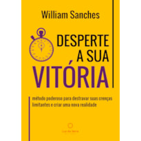 DESPERTE A SUA VITÓRIA - MÉTODO PODEROSO PARA DESTRAVAR SUAS CRENÇAS LIMITANTES E CRIAR UMA NOVA REALIDADE