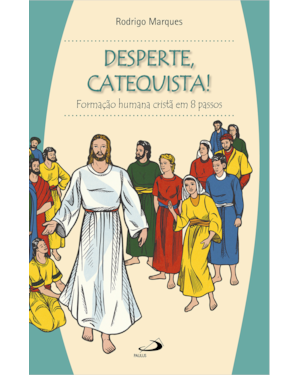 Desperte, Catequista!: Formação Humana Cristã em 8 Passos