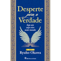 DESPERTE PARA A VERDADE: SEJA UM ANJO VIVO NESTE MUNDO