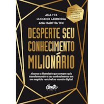 DESPERTE SEU CONHECIMENTO MILIONÁRIO: ALCANCE A LIBERDADE QUE SEMPRE QUIS TRANSFORMANDO O SEU CONHECIMENTO EM UM NEGÓCIO RENTÁVEL NO MUNDO DIGITAL