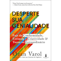 Desperte sua genialidade: fuja da conformidade, estimule a criatividade e torne-se extraordinário