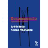 DESPOSSESSÃO: O PERFORMATIVO NA POLÍTICA (CONVERSAS COM ATHENA ATHANASIOU)