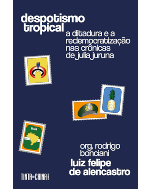 DESPOTISMO TROPICAL: A DITADURA E A REDEMOCRATIZAÇÃO NAS CRÔNICAS DE JULIA JURUNA