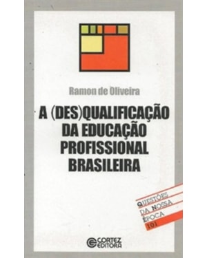 DESQUALIFICACAO DA EDUCACAO PROFISSIONAL BRASILEIRA, A