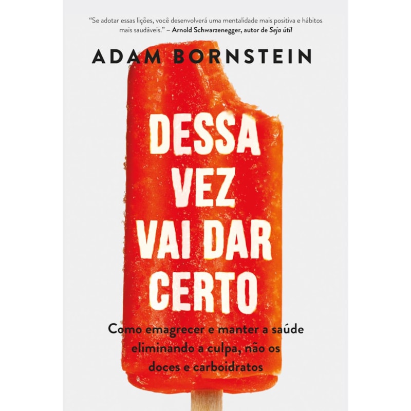 DESSA VEZ VAI DAR CERTO: COMO EMAGRECER E MANTER A SAÚDE ELIMINANDO A CULPA, NÃO OS DOCES E CARBOIDRATOS
