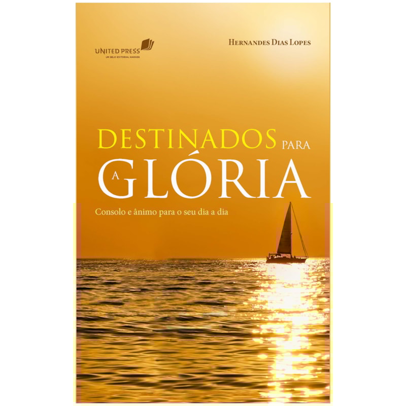 DESTINADOS PARA A GLÓRIA: CONSOLO E ÂNIMO PARA O SEU DIA A DIA
