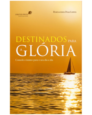 Destinados para a glória: Consolo e ânimo para o seu dia a dia