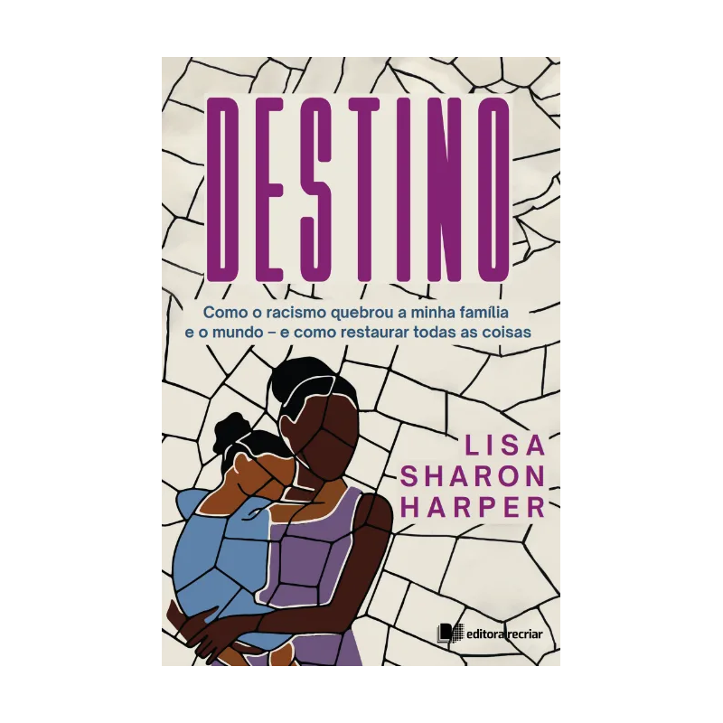 Destino: como o racismo quebrou a minha família e o mundo e como reparar tudo isso
