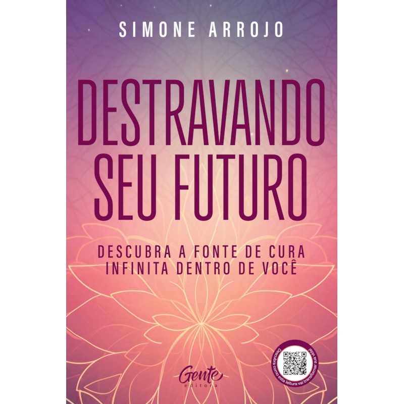DESTRAVANDO SEU FUTURO: DESCUBRA A FONTE DE CURA INFINITA DENTRO DE VOCÊ