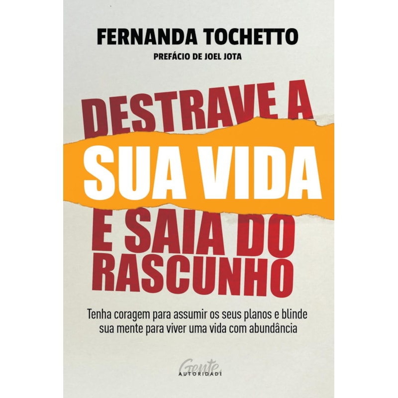 DESTRAVE A SUA VIDA E SAIA DO RASCUNHO: TENHA CORAGEM PARA ASSUMIR OS SEUS PLANOS E BLINDE SUA MENTE PARA VIVER UMA VIDA COM ABUNDÂNCIA