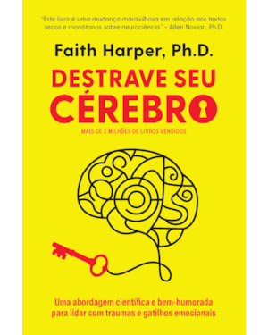 DESTRAVE SEU CÉREBRO: UMA ABORDAGEM CIENTÍFICA E BEM-HUMORADA PARA LIDAR COM TRAUMAS E GATILHOS EMOCIONAIS
