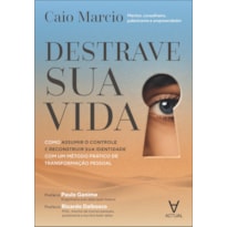 Destrave sua vida: como assumir o controle e reconstruir sua identidade com um método prático de transformação pessoal