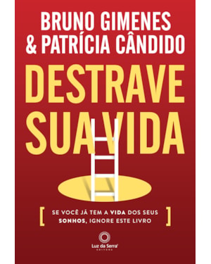 DESTRAVE SUA VIDA: SE VOCÊ JÁ TEM A VIDA DOS SEUS SONHOS, IGNORE ESTE LIVRO.