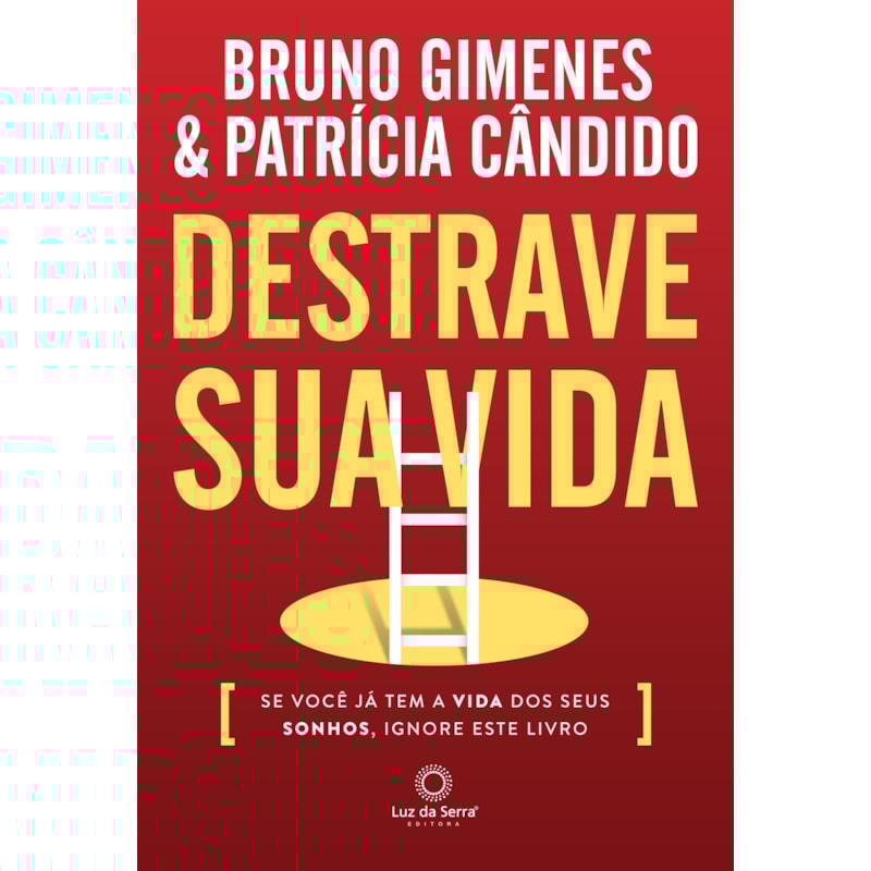 DESTRAVE SUA VIDA: SE VOCÊ JÁ TEM A VIDA DOS SEUS SONHOS, IGNORE ESTE LIVRO.