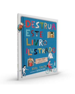 DESTRUA ESTE LIVRO ILUSTRADO: COMO FAZER UM LIVRO GANHAR VIDA